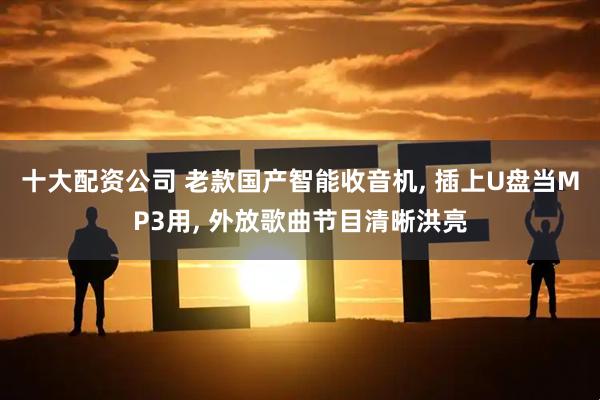 十大配资公司 老款国产智能收音机, 插上U盘当MP3用, 外放歌曲节目清晰洪亮